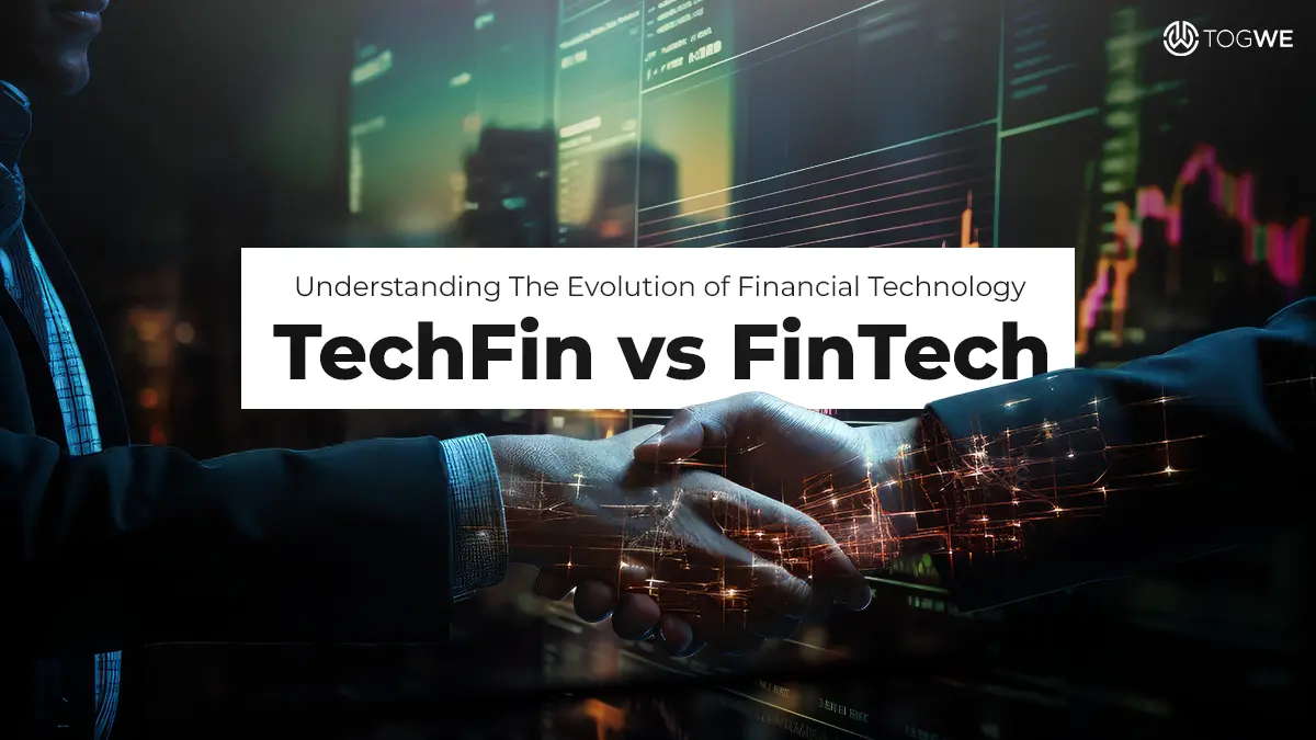 TechFin vs. FinTech: Understanding The Evolution of Financial Technology
